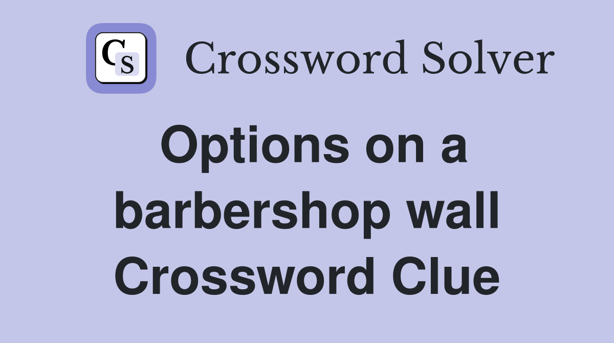 Options on a barbershop wall Crossword Clue