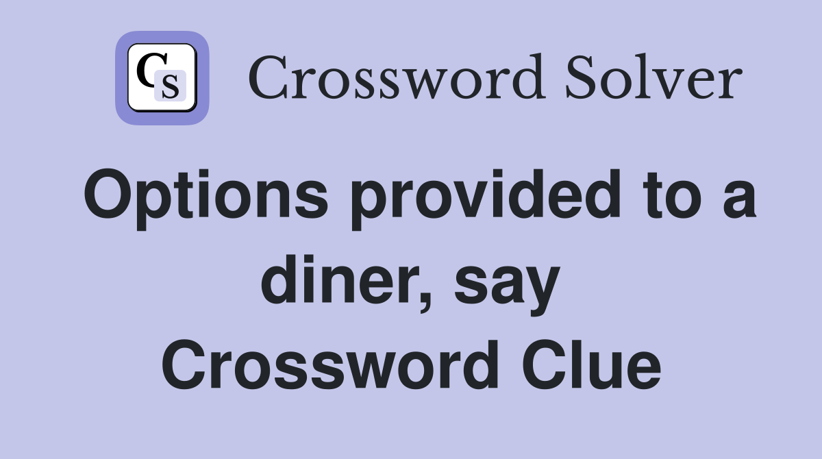 Options provided to a diner, say Crossword Clue