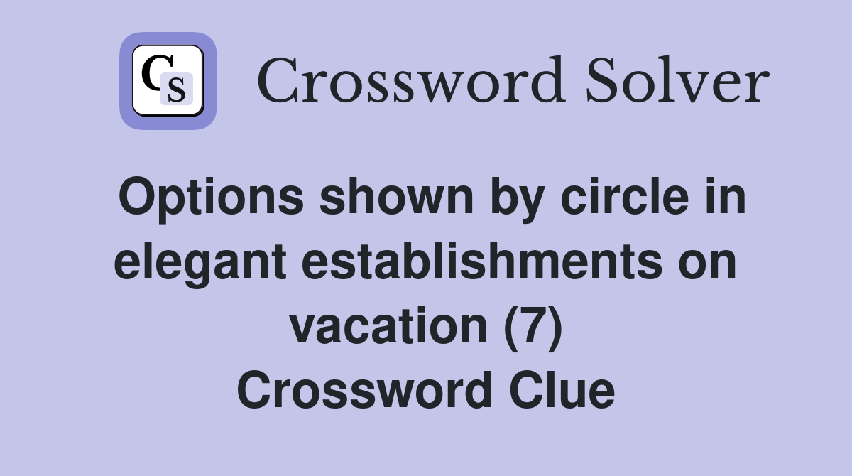 Options shown by circle in elegant establishments on vacation (7) Crossword Clue