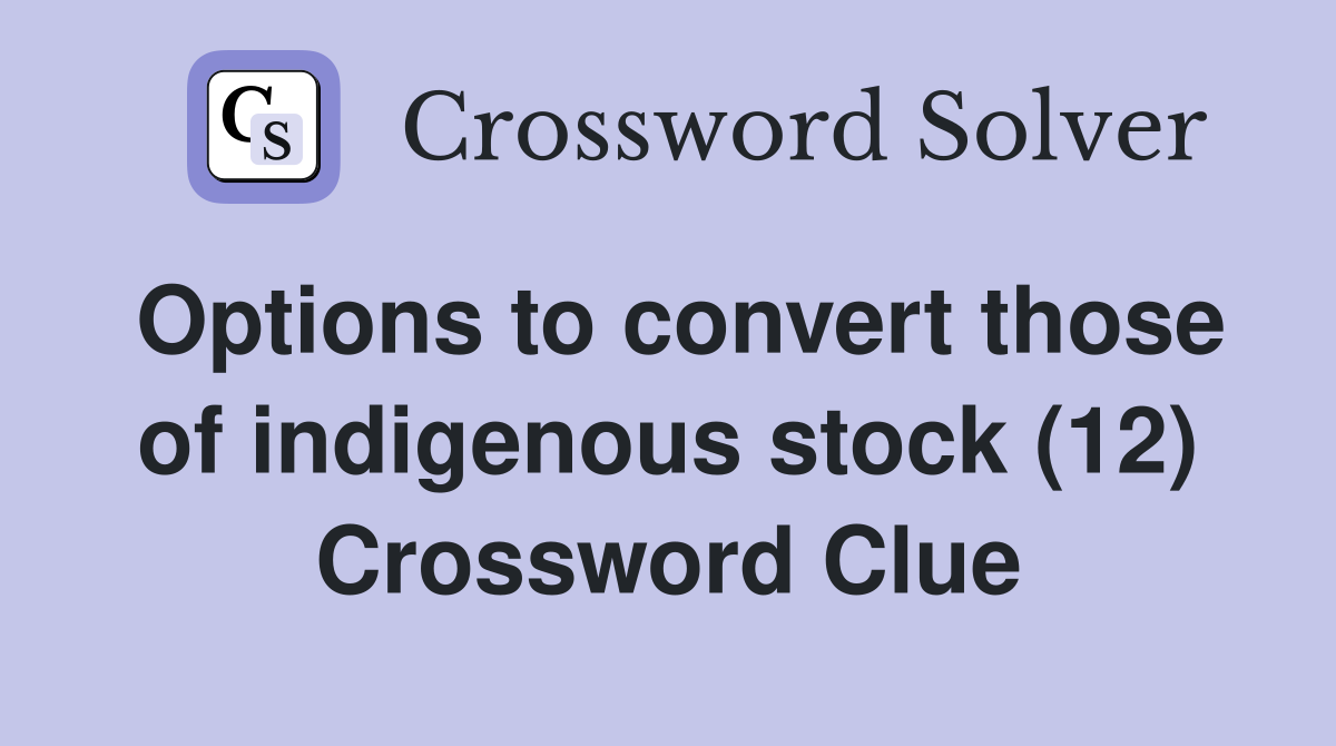 Options to convert those of indigenous stock (12) Crossword Clue