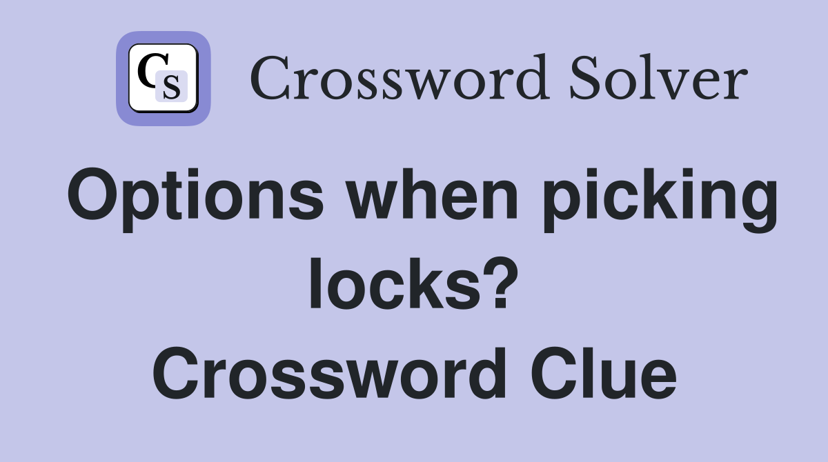 Options when picking locks? Crossword Clue