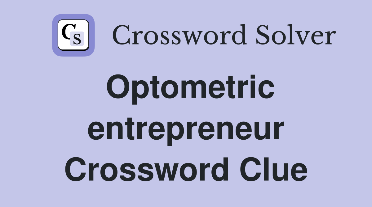 Optometric entrepreneur Crossword Clue