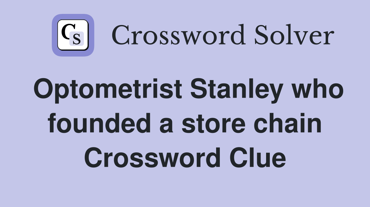 Optometrist Stanley who founded a store chain Crossword Clue