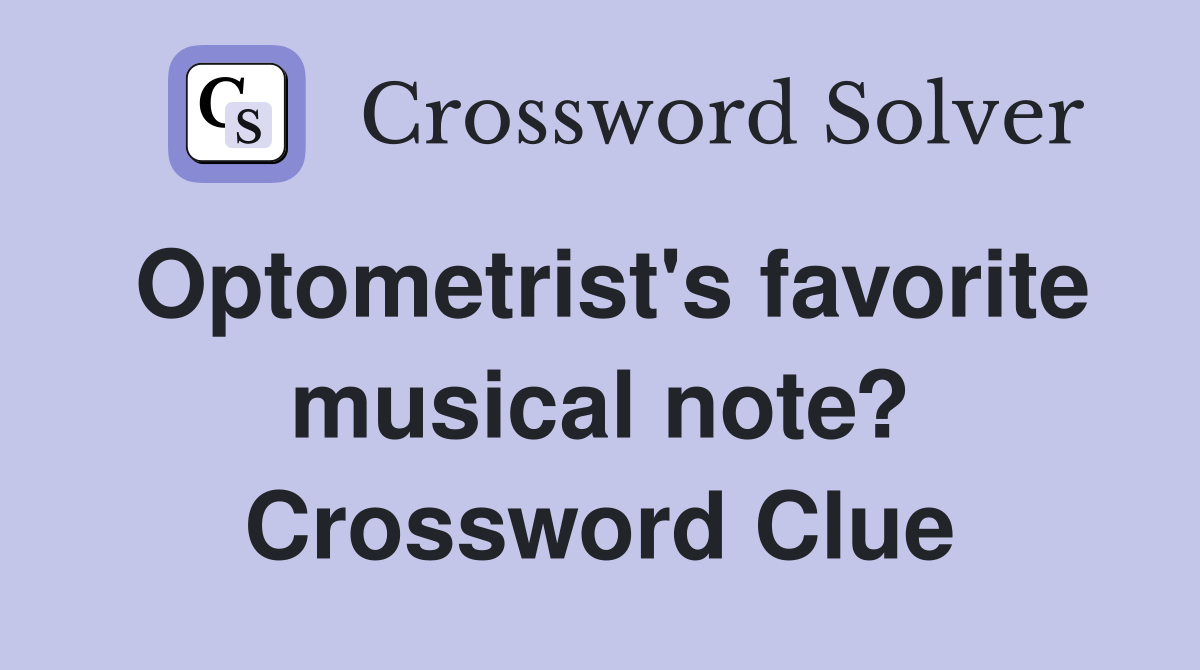 Optometrist's favorite musical note? Crossword Clue