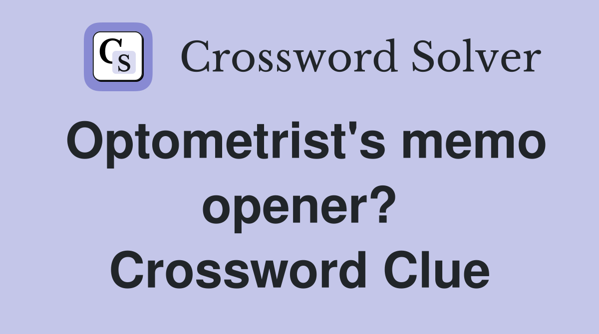 Optometrist's memo opener? Crossword Clue