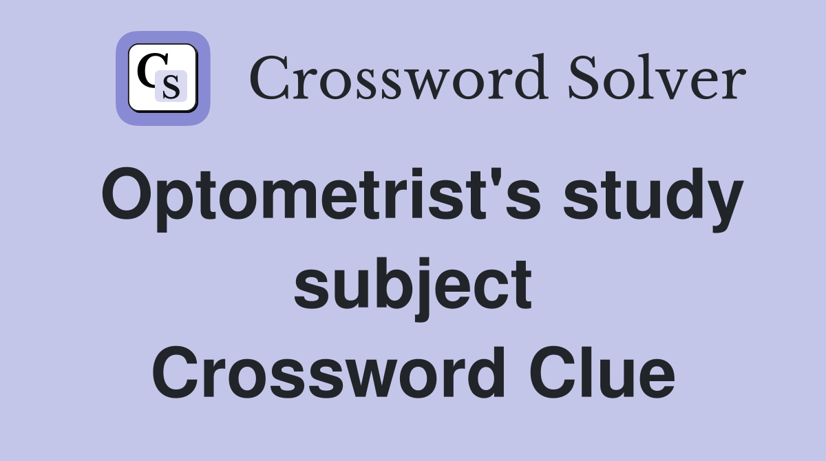 Optometrist's study subject Crossword Clue