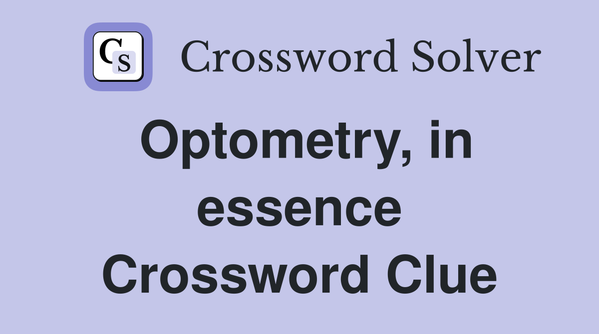Optometry, in essence Crossword Clue