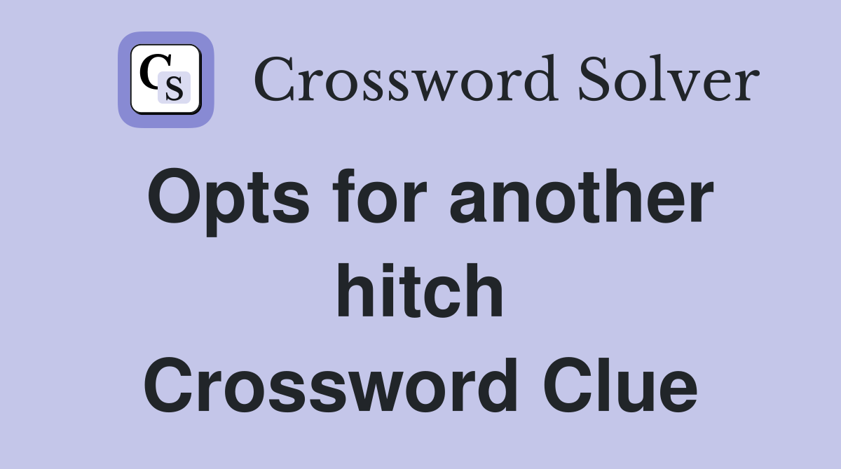 Opts for another hitch Crossword Clue
