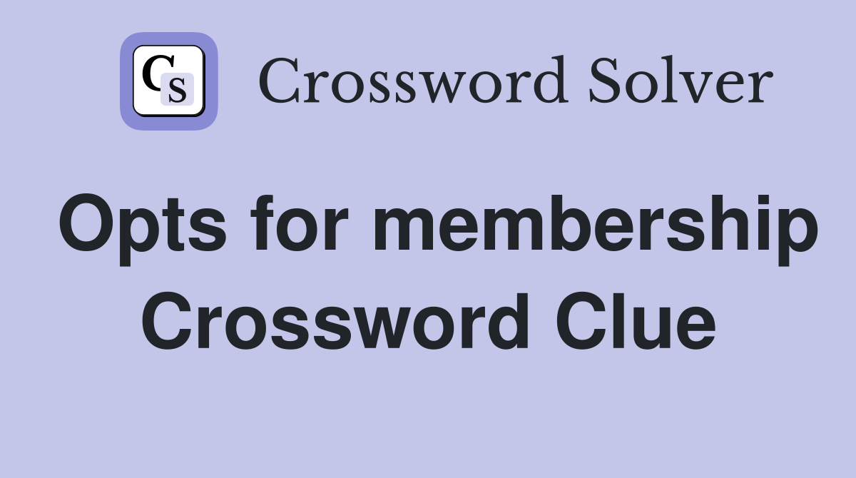 Opts for membership Crossword Clue