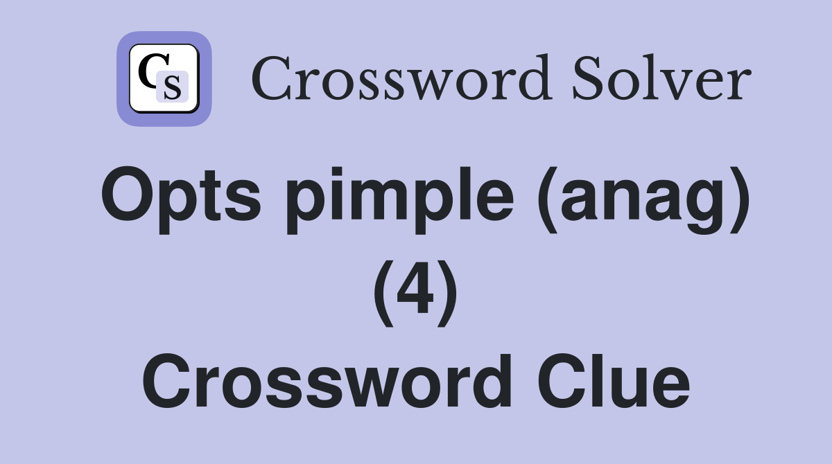 Opts pimple (anag) (4) Crossword Clue