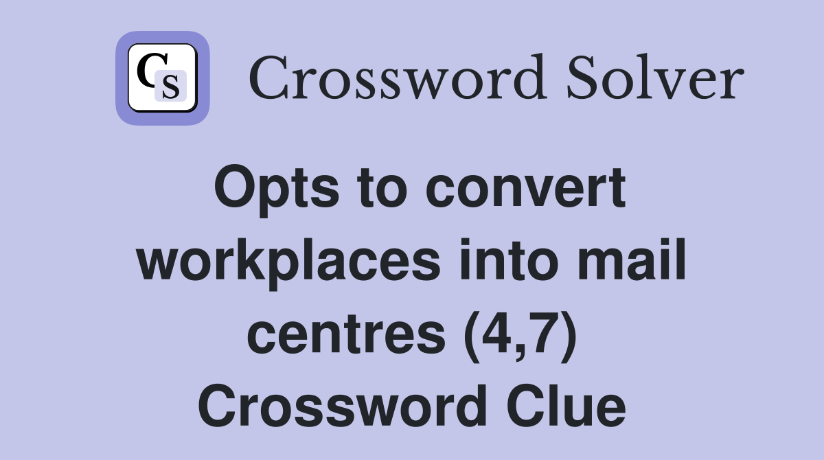 Opts to convert workplaces into mail centres (4,7) Crossword Clue