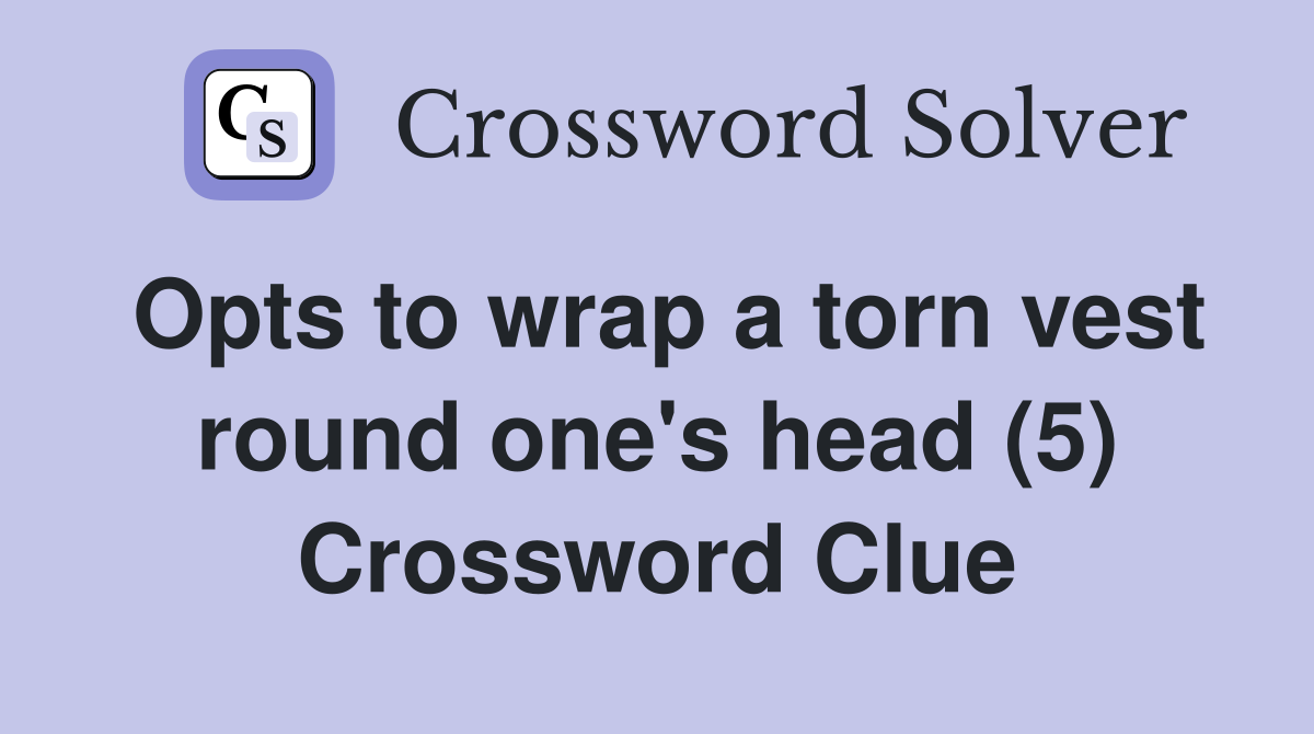 Opts to wrap a torn vest round one's head (5) Crossword Clue