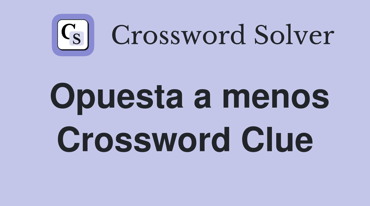 Opuesta a menos Crossword Clue