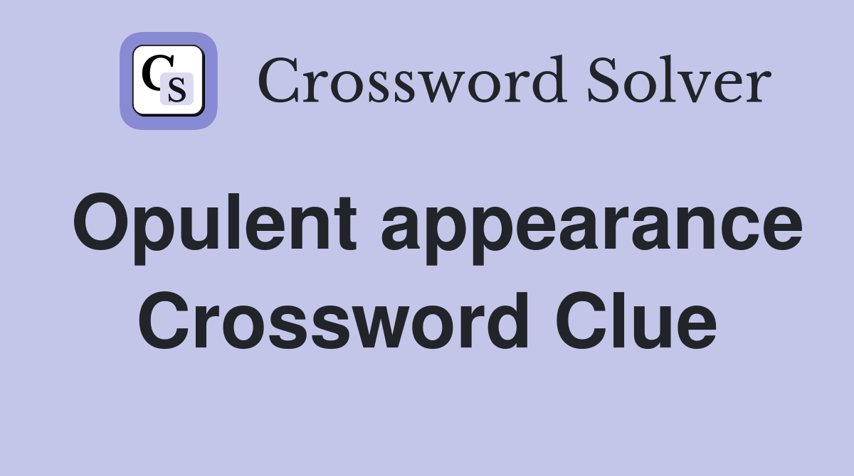 Opulent appearance Crossword Clue