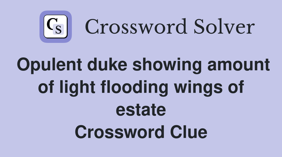 Opulent duke showing amount of light flooding wings of estate Crossword Clue