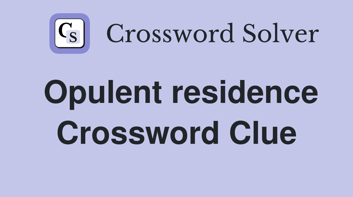 Opulent residence Crossword Clue