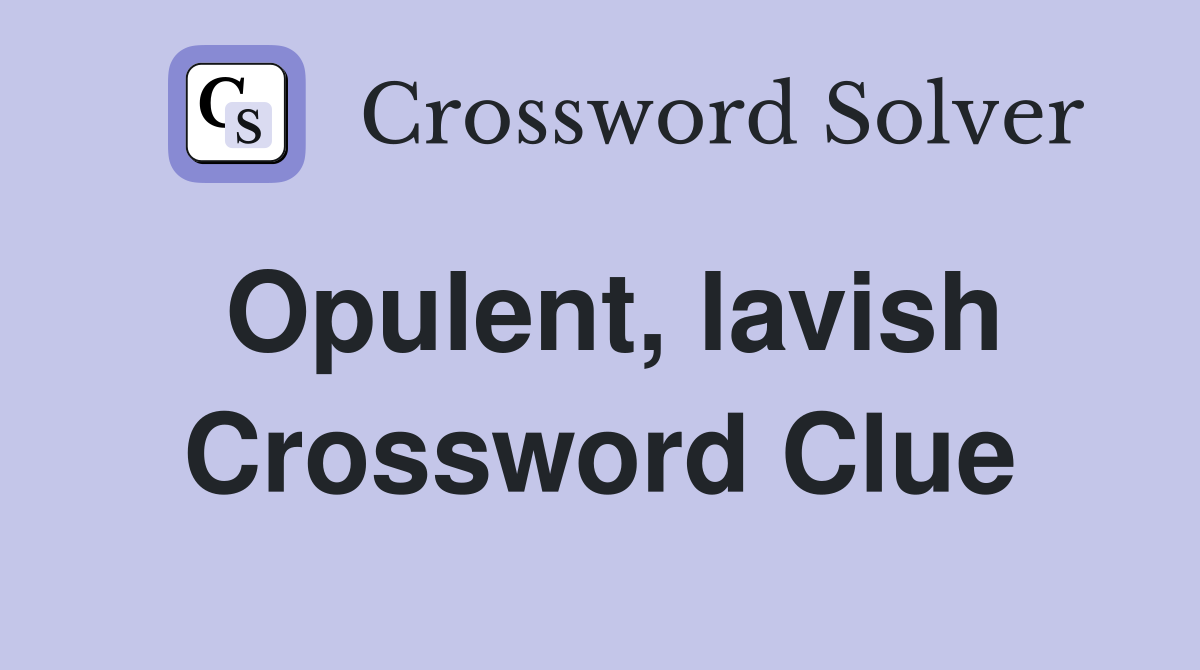Opulent, lavish Crossword Clue
