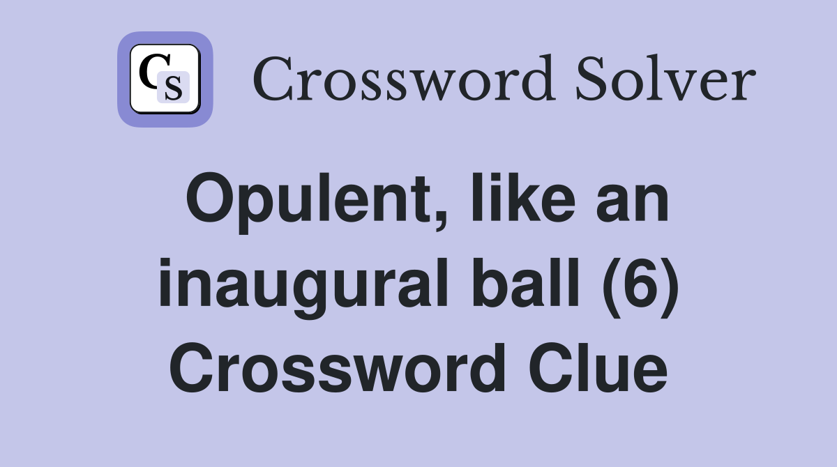 Opulent, like an inaugural ball (6) Crossword Clue