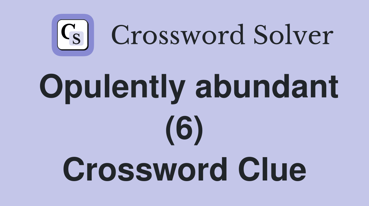 Opulently abundant (6) Crossword Clue