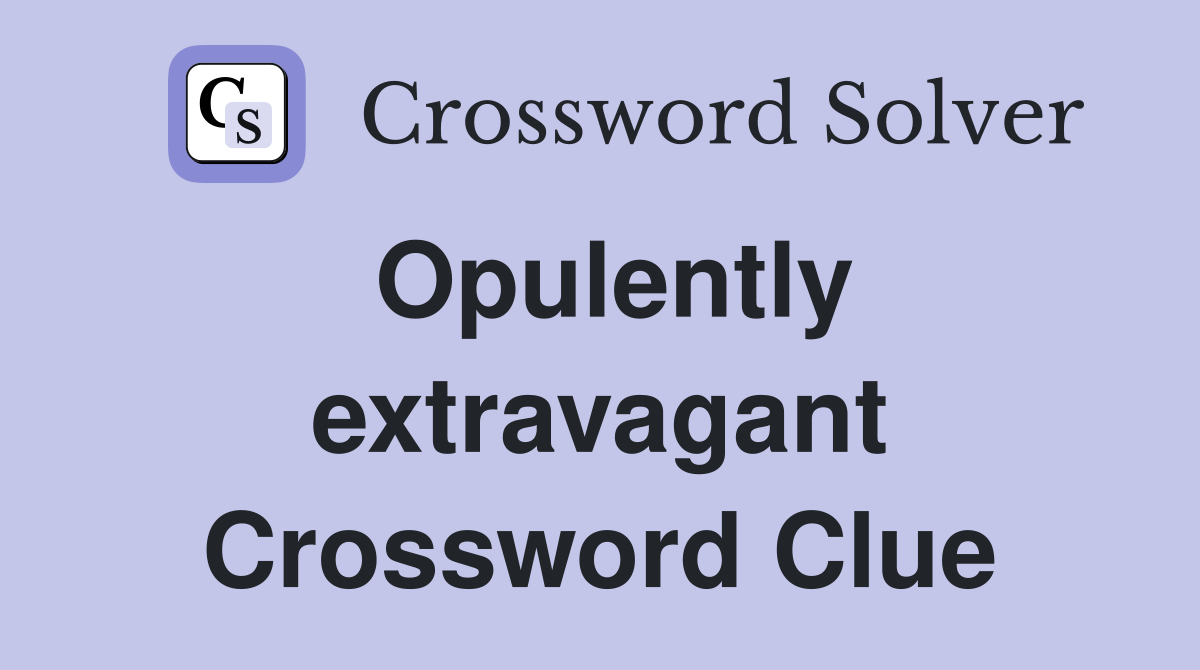 Opulently extravagant Crossword Clue