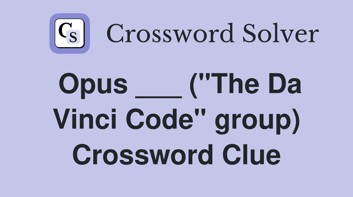 Opus ___ ("The Da Vinci Code" group) Crossword Clue