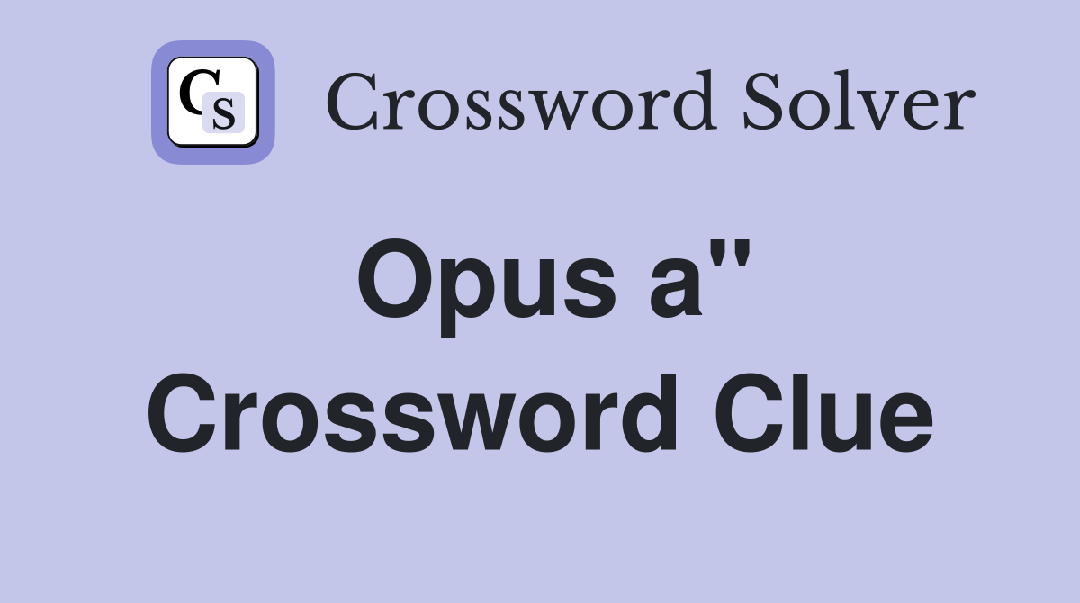 Opus a" Crossword Clue