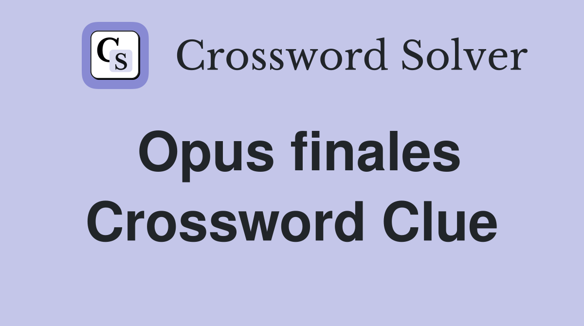 Opus finales Crossword Clue