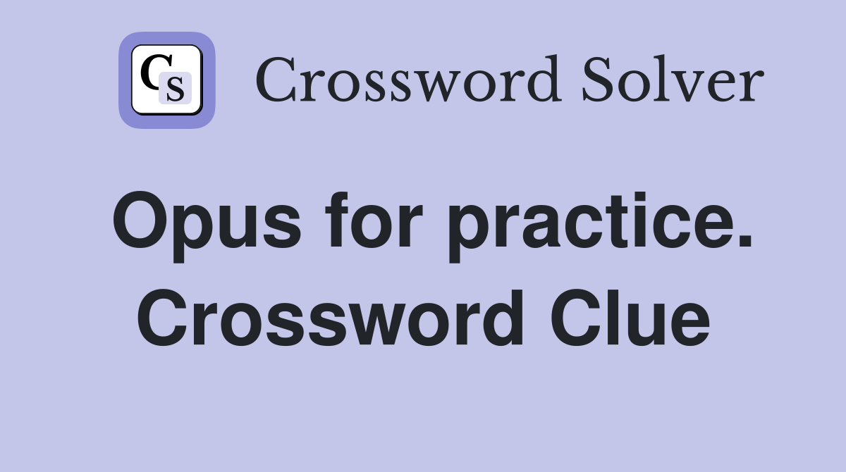 Opus for practice. Crossword Clue