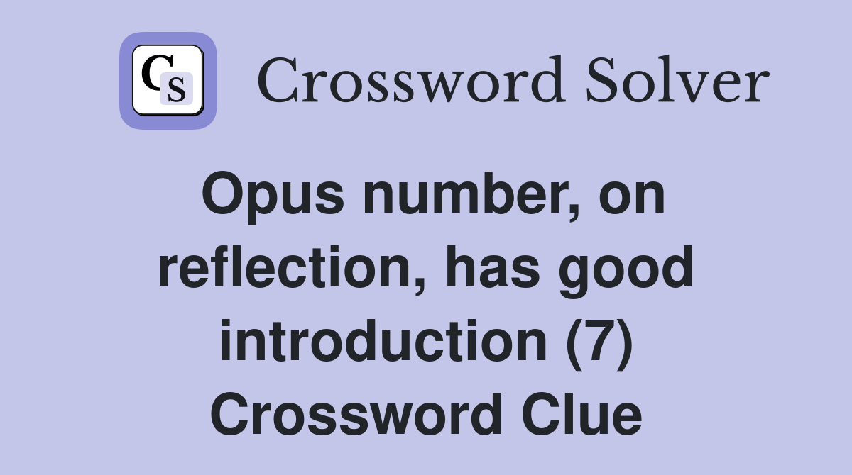 Opus number, on reflection, has good introduction (7) Crossword Clue
