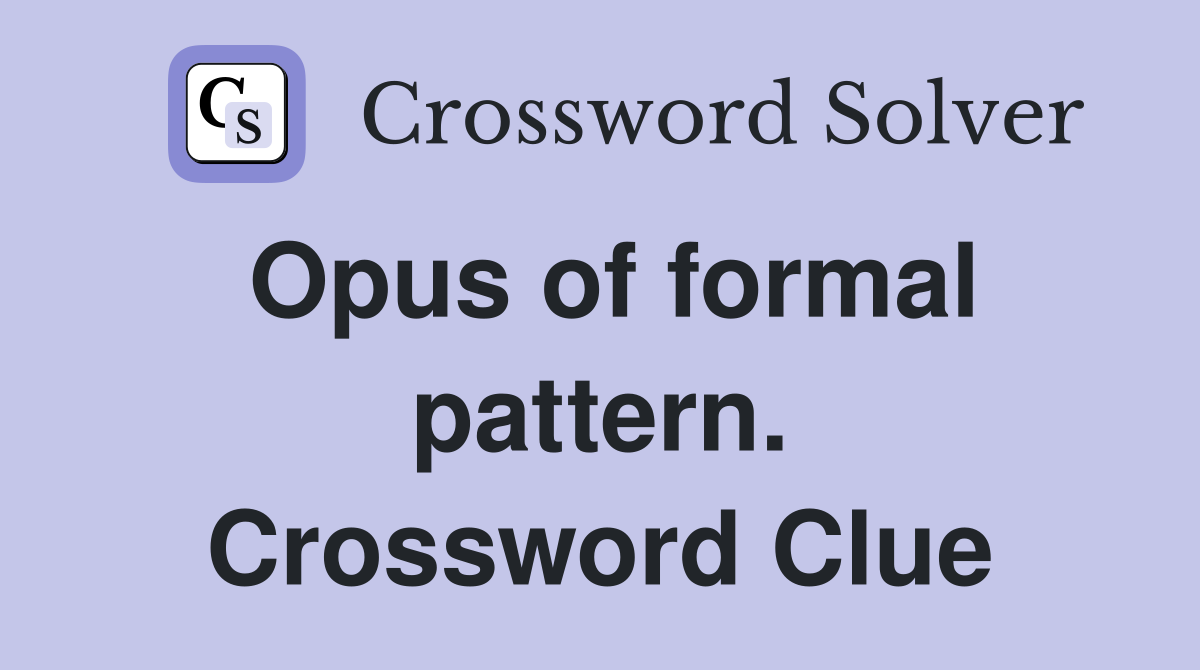Opus of formal pattern. Crossword Clue