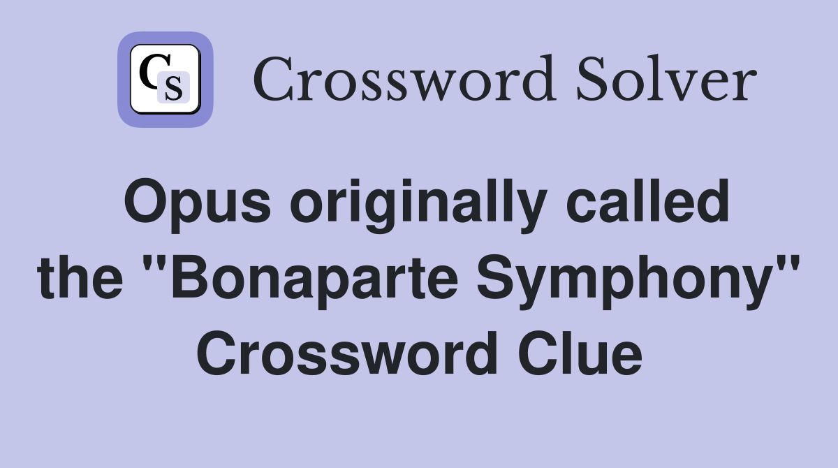 Opus originally called the "Bonaparte Symphony" Crossword Clue