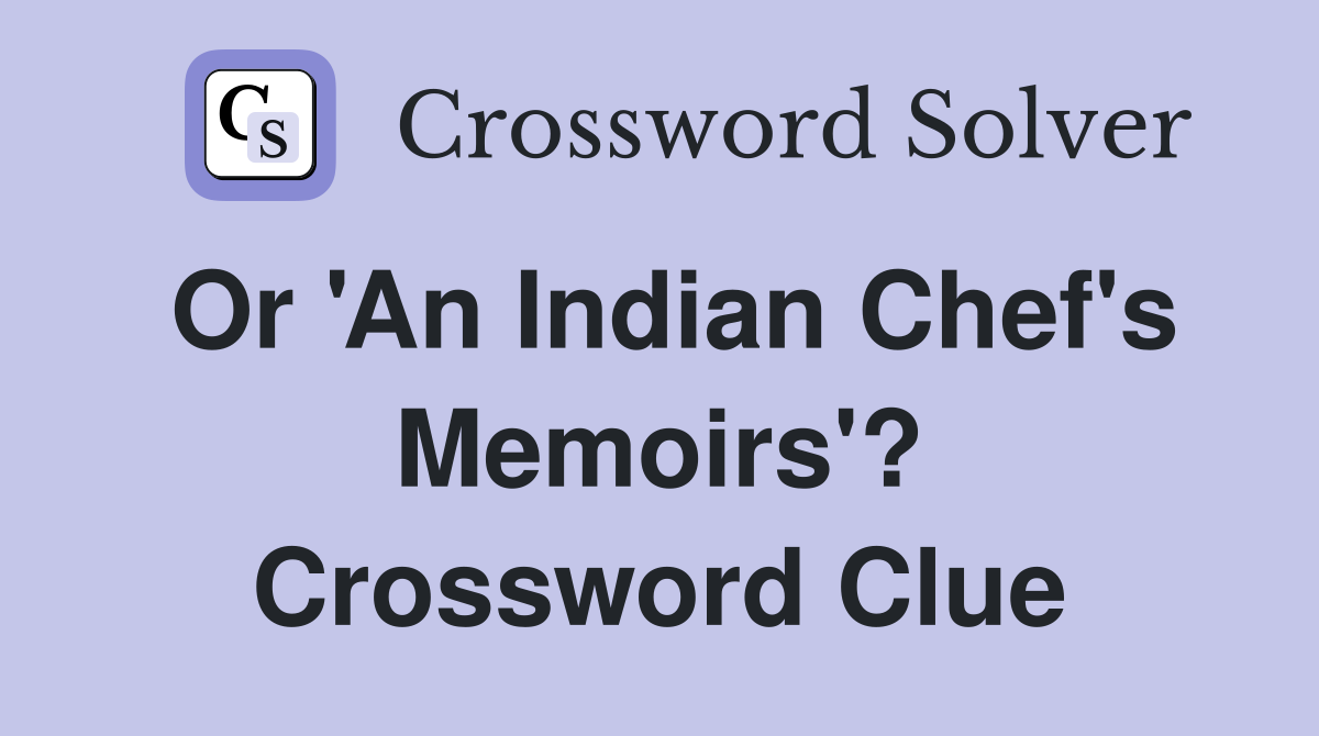 Or 'An Indian Chef's Memoirs'? Crossword Clue