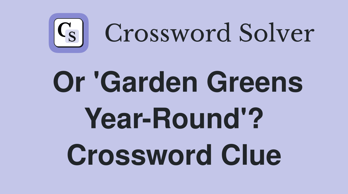 Or 'Garden Greens Year-Round'? Crossword Clue