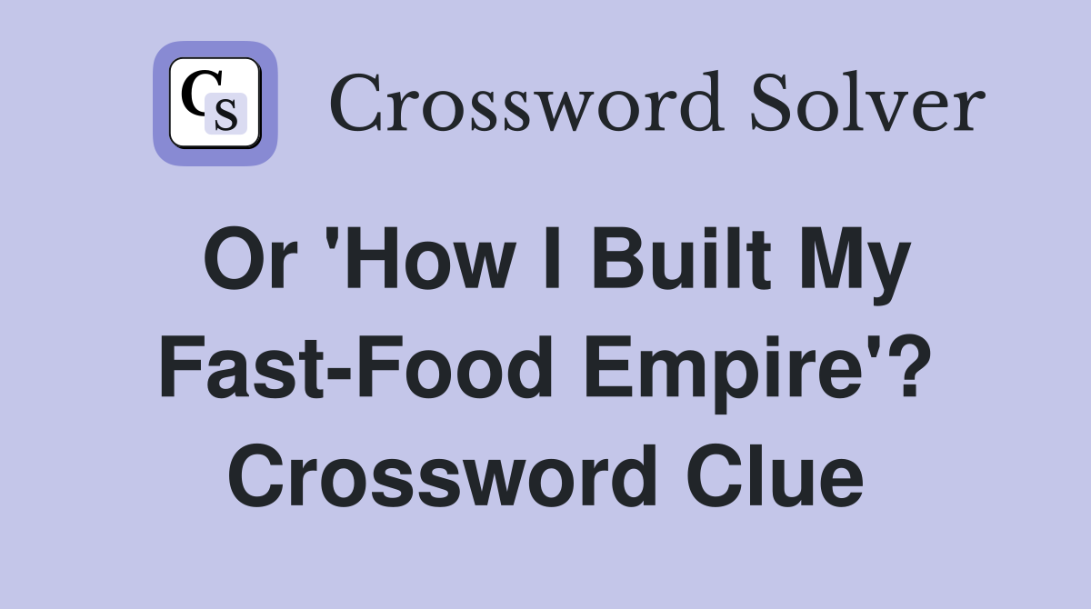 Or 'How I Built My Fast-Food Empire'? Crossword Clue