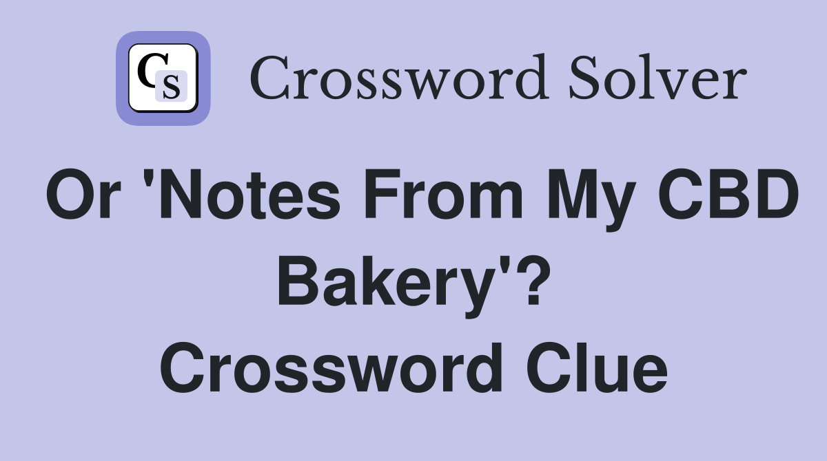 Or 'Notes From My CBD Bakery'? Crossword Clue