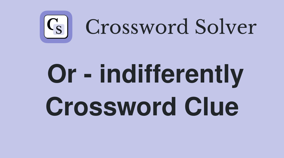 Or - indifferently Crossword Clue