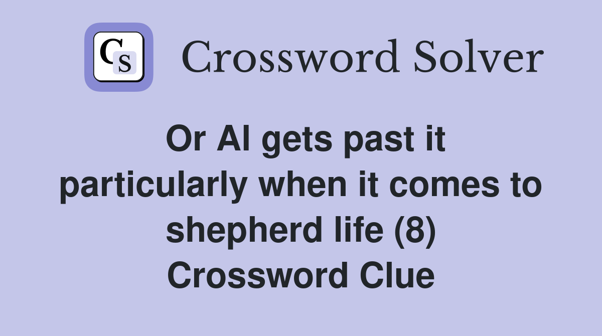 Or Al gets past it particularly when it comes to shepherd life (8) Crossword Clue