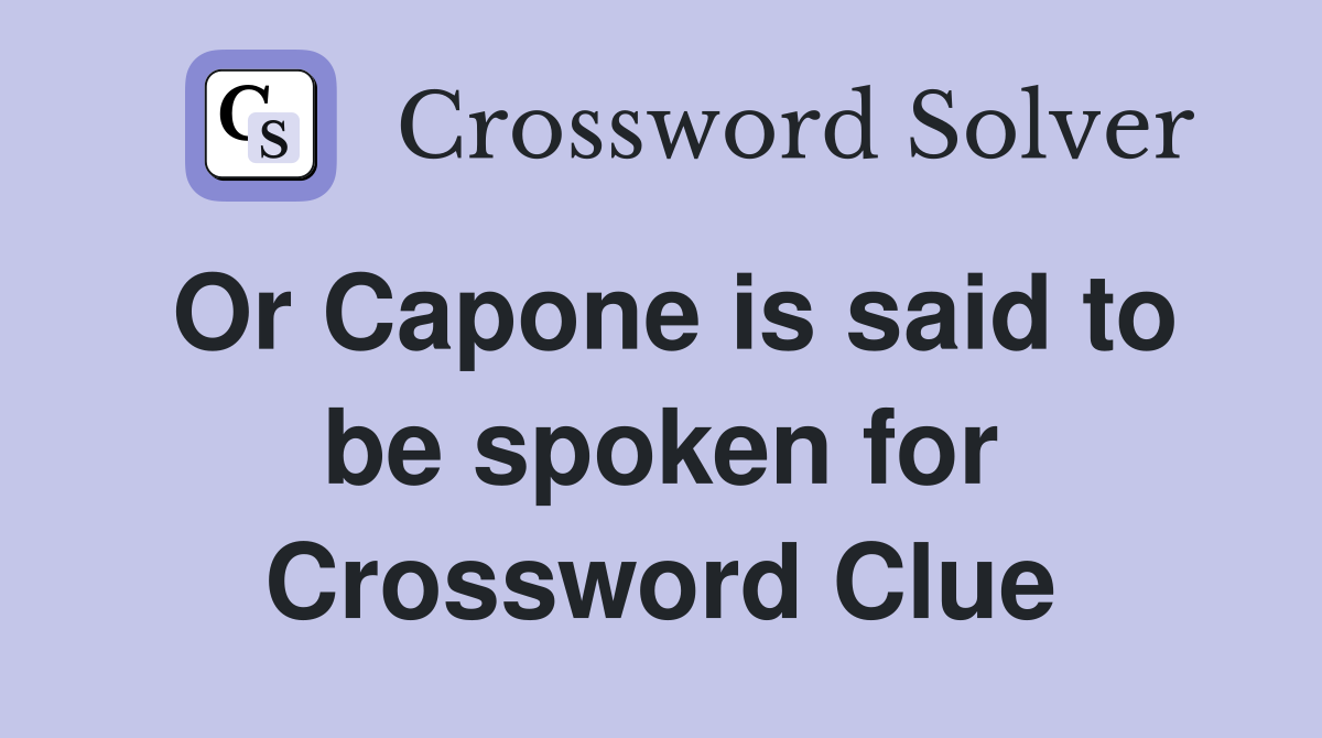 Or Capone is said to be spoken for Crossword Clue