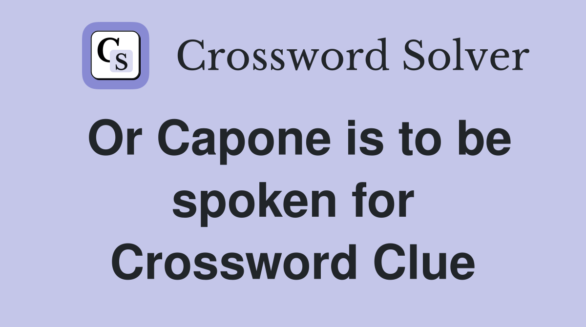 Or Capone is to be spoken for Crossword Clue