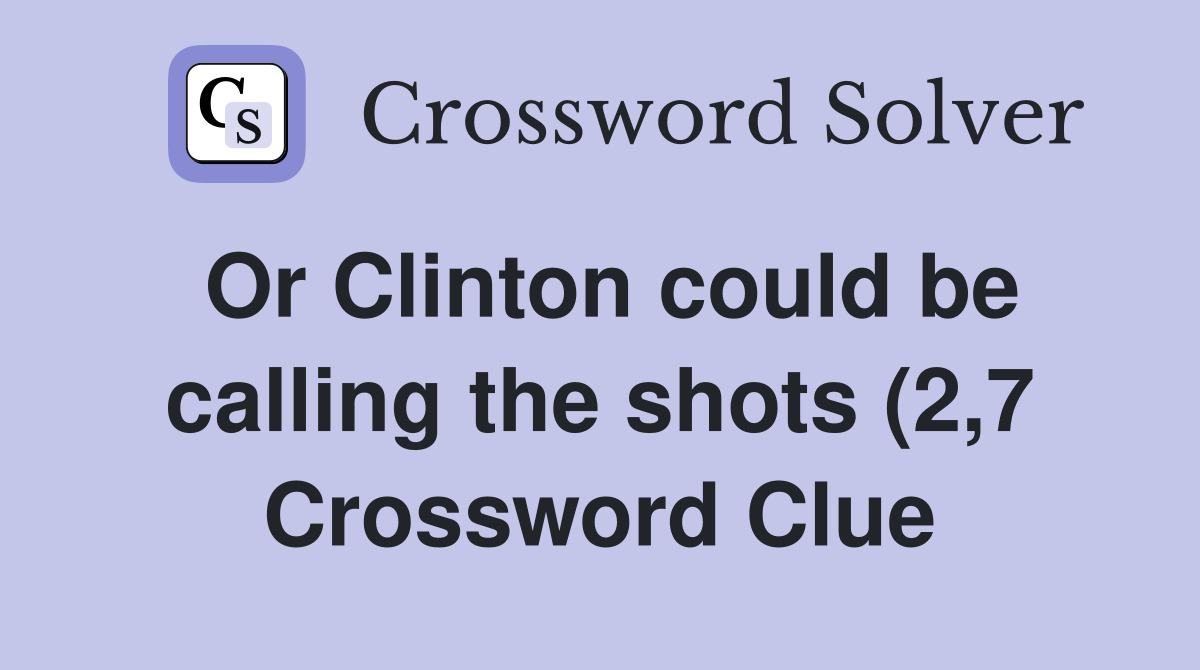 Or Clinton could be calling the shots (2 7) Crossword Clue Answers Or Clinton could be calling the shots (2 7) Crossword Clue Answers