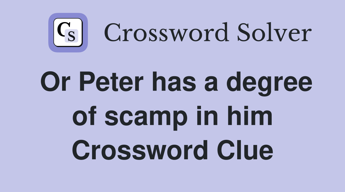 Or Peter has a degree of scamp in him Crossword Clue