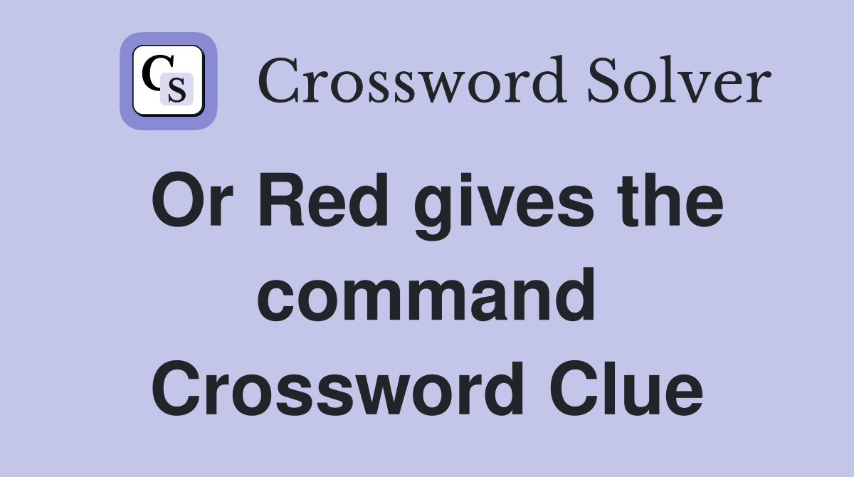 Or Red gives the command Crossword Clue
