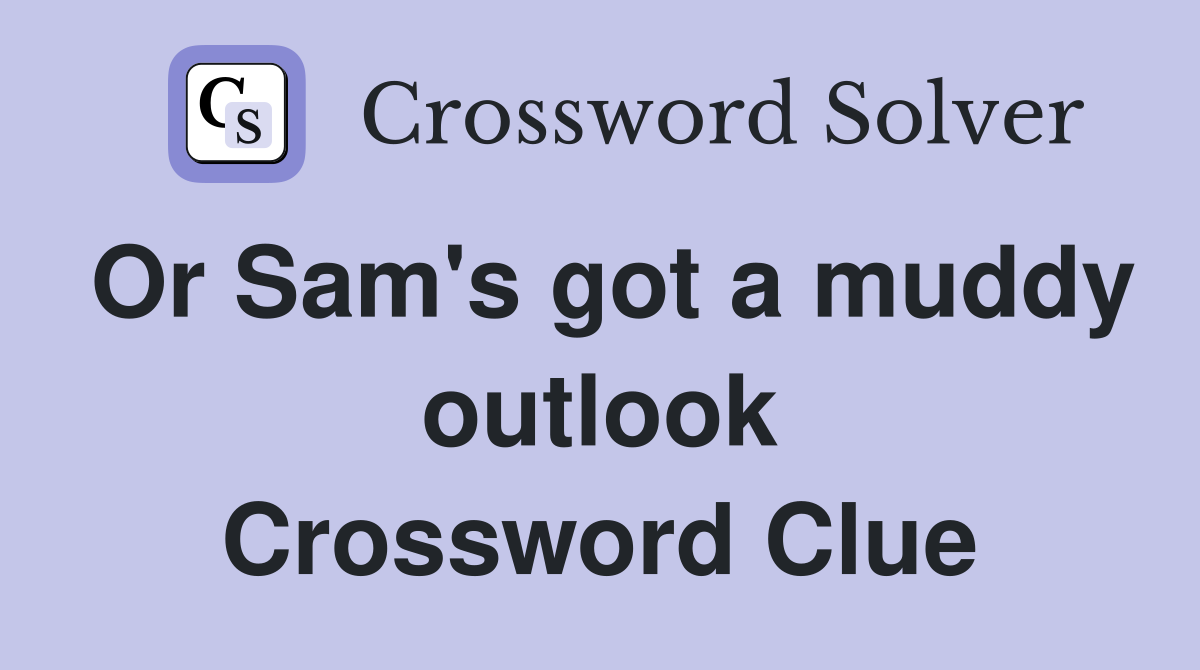 Or Sam's got a muddy outlook Crossword Clue