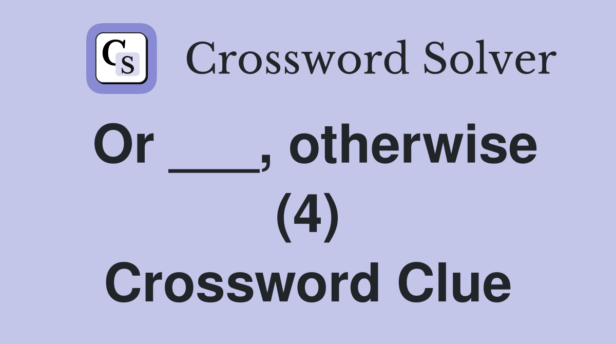 Or ___, otherwise (4) Crossword Clue