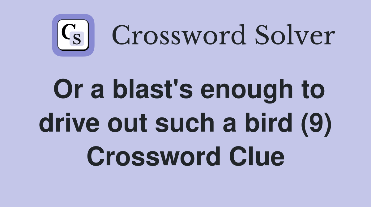 Or a blast's enough to drive out such a bird (9) Crossword Clue