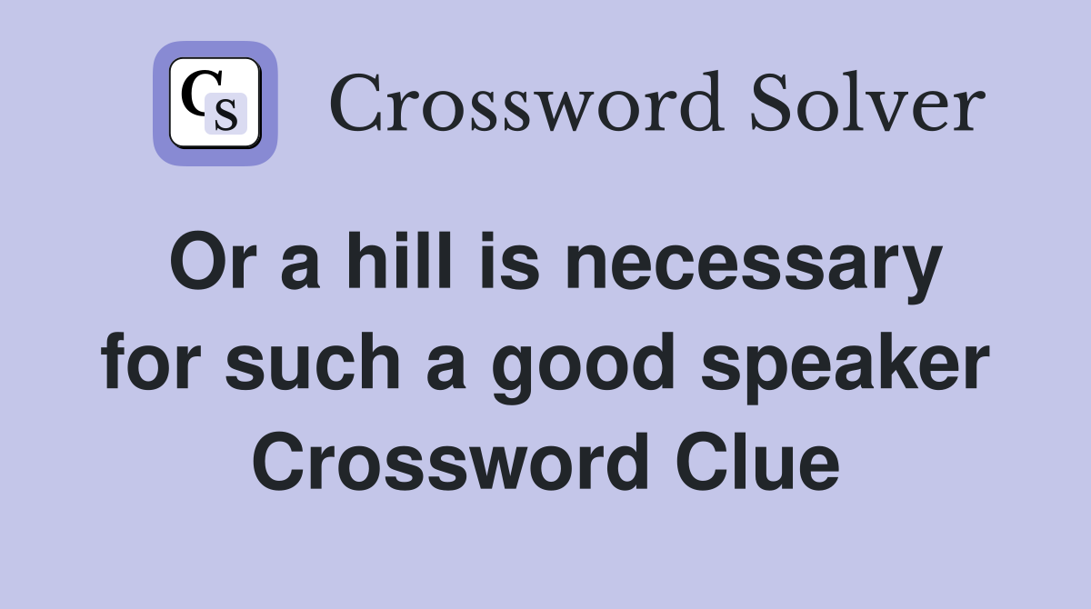 Or a hill is necessary for such a good speaker Crossword Clue