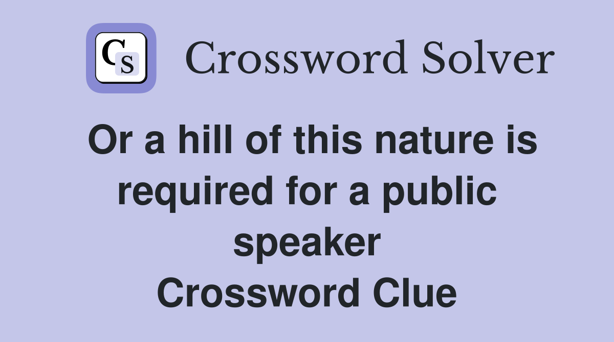 Or a hill of this nature is required for a public speaker Crossword Clue