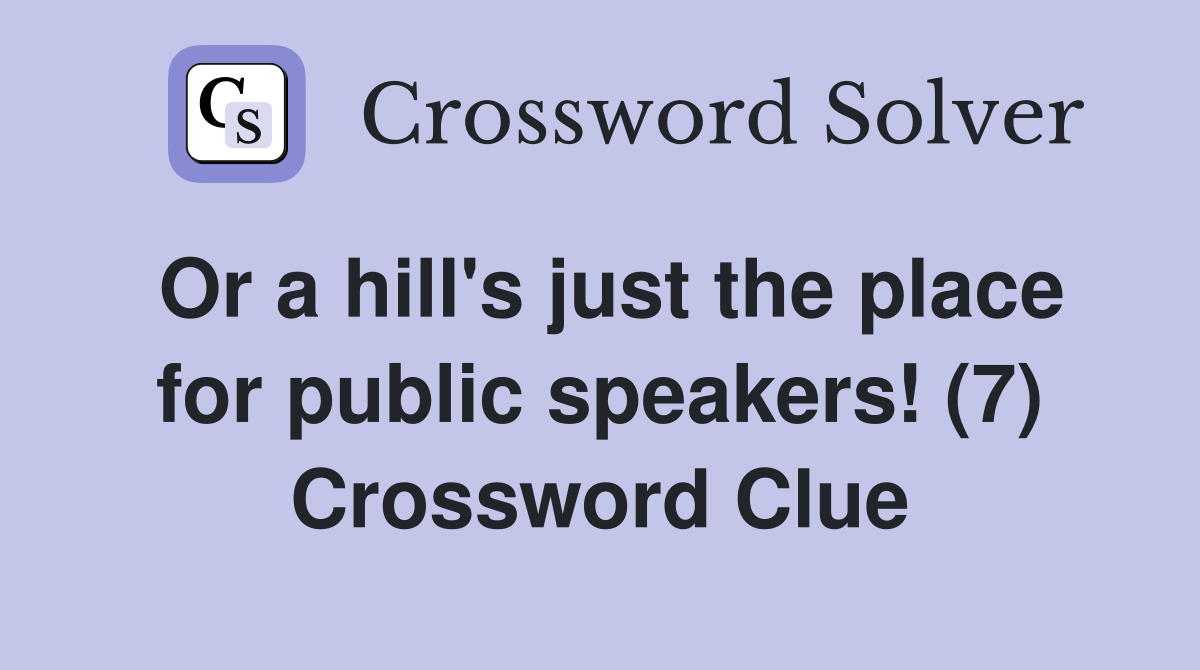 Or a hill's just the place for public speakers! (7) Crossword Clue
