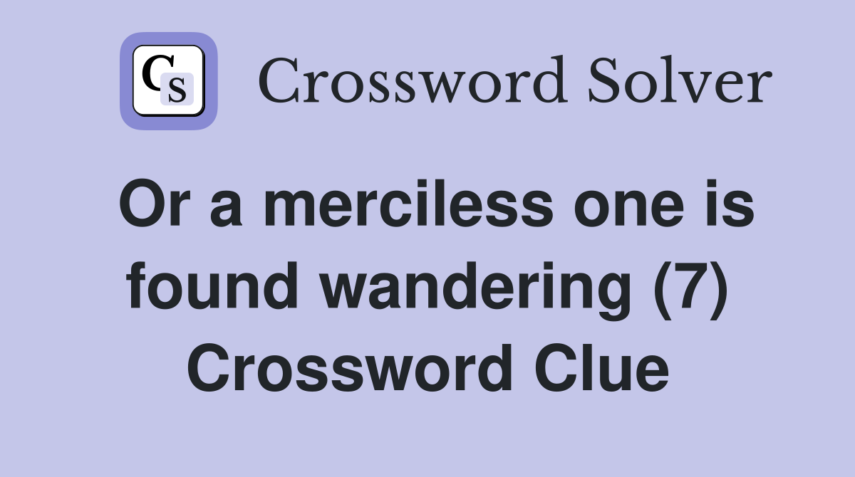 Or a merciless one is found wandering (7) Crossword Clue