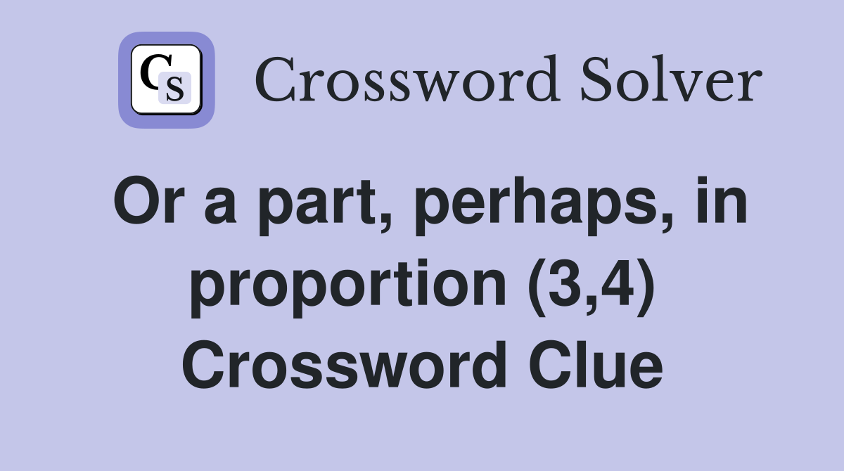 Or a part, perhaps, in proportion (3,4) Crossword Clue